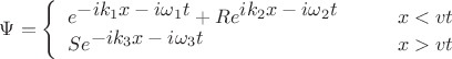 $$\Psi=\left\{\begin{array}{lll}
e^{\textstyle -ik_1x-i\omega_1t}+Re^{\textstyle ik_2x-i\omega_2t}&\quad&x<vt\\
Se^{\textstyle -ik_3x-i\omega_3t}&&x>vt
\end{array}\right.$$