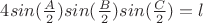 $4sin(\frac A 2)sin(\frac B 2)sin(\frac C 2) = l$