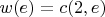 $w(e)=c(2,e)$