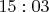 $15:03$