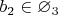 $b_2 \in \varnothing_3$