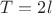 ${T}={2}{l}$