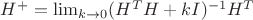 $H^+=\lim_{k\rightarrow 0}(H^TH+kI)^{-1}H^T$