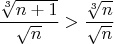 $\dfrac{\sqrt[3]{n+1}}{\sqrt{n}}>\dfrac{\sqrt[3]{n}}{\sqrt{n}}$