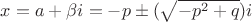 $x = a + \beta i = -p\pm(\sqrt{-p^2 + q})i$