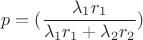 $$p = (\frac {\lambda_1 r_1} {\lambda_1 r_1 + \lambda_2 r_2})$$