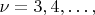 $ \nu = 3, 4,&hellip;,$