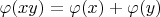 $\varphi(xy) = \varphi(x) + \varphi(y)$