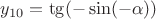 $y_{10}= \tg (- \sin (- \alpha ))$