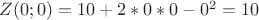 $Z(0;0)=10 + 2*0*0-0^2=10$