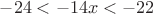 $-24<-14x<-22$