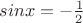 $sinx=-\frac 1 2