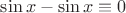 $\sin x-\sin x\equiv 0$