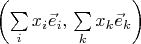 $\left(\sum\limits_ix_i\vec e_i,\,\sum\limits_kx_k\vec e_k\right)$