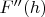 $F''(h)$