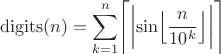 $$\operatorname{digits}(n)=\sum_{k=1}^{n} \Biggl \lceil {\biggl| \sin \Bigl \lfloor \frac{n}{10^k} \Bigr \rfloor \biggr|} \Biggr \rceil$$