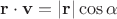 $\mathbf r\cdot\mathbf v=|\mathbf r|\cos\alpha$