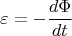 $$ \varepsilon = -\frac{d \Phi}{d t}$$