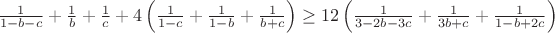 $\frac{1}{1-b-c}+\frac{1}{b}+\frac{1}{c}+4\left(\frac{1}{1-c}+\frac{1}{1-b}+\frac{1}{b+c}\right)\geq12\left(\frac{1}{3-2b-3c}+\frac{1}{3b+c}+\frac{1}{1-b+2c}\right)$