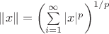 $\|x\| = \left(\sum\limits_{i=1}^\infty |x|^p\right)^{1/p}$
