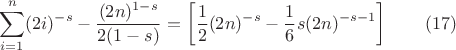 $$
\sum _{i=1}^n (2 i)^{-s}-\frac{(2 n)^{1-s}}{2 (1-s)}=\left[\frac{1}{2} (2 n)^{-s}-\frac{1}{6} s (2 n)^{-s-1}\right]\qquad (17)
$$