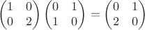 $$ \begin{pmatrix} 1 & 0 \\ 0 & 2 \end{pmatrix} \begin{pmatrix} 0 & 1 \\ 1 & 0 \end{pmatrix} = \begin{pmatrix} 0 & 1 \\ 2 & 0 \end{pmatrix} $$