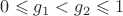 $0\leqslant g_1< g_2 \leqslant 1$
