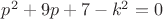 $p^2 + 9p +7 -k^2 = 0$