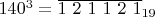 $140^3 =\overline{1 \ 2 \ 1 \ 1 \ 2 \ 1}_{19}$
