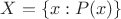 $X=\{x:P(x)\}$