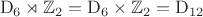 $$\mathrm{D}_6\rtimes\mathbb{Z}_2=\mathrm{D}_6\times\mathbb{Z}_2=\mathrm{D}_{12}$$