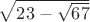 $\sqrt{23-\sqrt{67}}$
