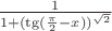 $\frac {1} {1+(\tg (\frac \pi 2 -x))^{\sqrt 2}}$