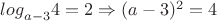 ${log}_{a-3} 4=2\Rightarrow(a-3)^2=4$ ${log}_{a-3} 4=2\Rightarrow(a-3)^2=4$