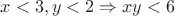 $x<3,y<2 \Rightarrow xy<6$