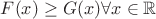 $F(x) \ge G(x) \forall x \in \mathbb{R}$