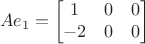 $$Ae_1=\begin{bmatrix}
 1&0  & 0\\
 -2&0  &0 \\
\end{bmatrix}$$