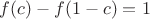 $f(c)-f(1-c)=1$