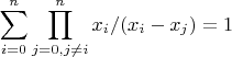 $$ \sum\limits_{i=0}^{n}   \prod_{j=0,j \neq i}^{n} x_i/(x_i-x_j)=1$$