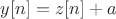 $y[n]=z[n]+a$