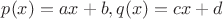 $p(x)=ax+b,q(x)=cx+d$ $p(x)=ax+b,q(x)=cx+d$