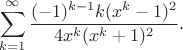 $$
\sum_{k=1}^\infty\frac{(-1)^{k-1}k(x^k-1)^2}{4x^k(x^k+1)^2}.
$$