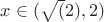 $x\in (\sqrt(2), 2)$