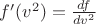 $f'({v^2}) = {{df} \over {d{v^2}}}$