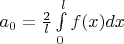 $a_0 = \frac {2} {l} \int\limits_{0}^{l} f(x) dx$