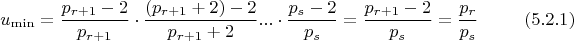 $$ u_{\min}= \dfrac {p_{r+1}-2}{p_{r+1}}\cdot\dfrac {(p_{r+1}+2)-2}{p_{r+1}+2}... \cdot \dfrac{p_{s}-2}{p_{s}} =\dfrac {p_{r+1}-2}{p_s}=\dfrac {p_{r}}{p_{s}} \eqno (5.2.1) $$