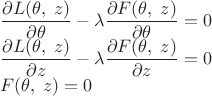 $$\begin{array}{l}
\dfrac{\partial L(\theta,\;z)}{\partial \theta}-\lambda\dfrac{\partial F(\theta,\;z)}{\partial \theta} = 0\\
\dfrac{\partial L(\theta,\;z)}{\partial z}-\lambda\dfrac{\partial F(\theta,\;z)}{\partial z} = 0\\
F(\theta,\;z) = 0\end{array}$$