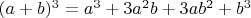 $(a+b)^3=a^3 + 3a^2 b +3ab^2 + b^3$
