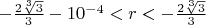 $-\frac{2\sqrt[3]{3}}{3}-10^{-4}<r<-\frac{2\sqrt[3]{3}}{3}$