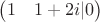 $\begin{pmatrix}1 & 1+2i|0 \end{pmatrix}$